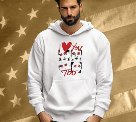 I Love You Too Eyes Shirt