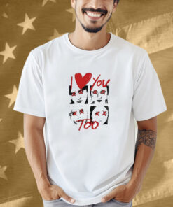 I Love You Too Eyes Shirt