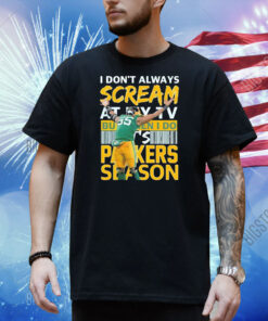 I don’t always scream at my TV but when I do it’s Green Bay Packers season Shirt