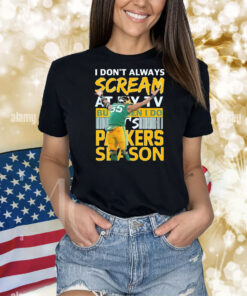 I don’t always scream at my TV but when I do it’s Green Bay Packers season Shirt