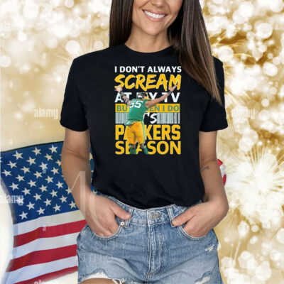 I don’t always scream at my TV but when I do it’s Green Bay Packers season Shirt