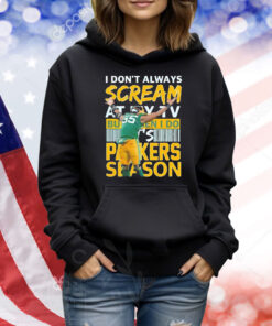 I don’t always scream at my TV but when I do it’s Green Bay Packers season Shirt