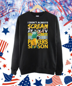 I don’t always scream at my TV but when I do it’s Green Bay Packers season Shirt