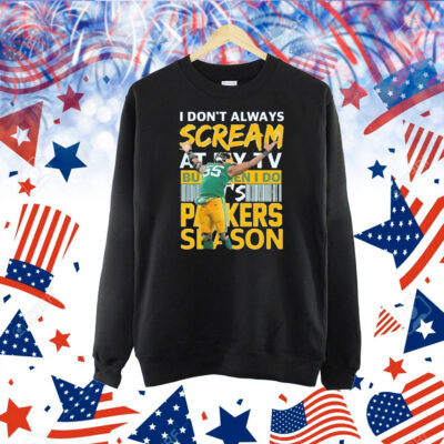 I don’t always scream at my TV but when I do it’s Green Bay Packers season Shirt