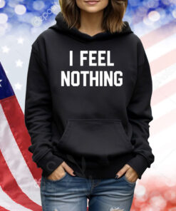 I feel nothing Shirt