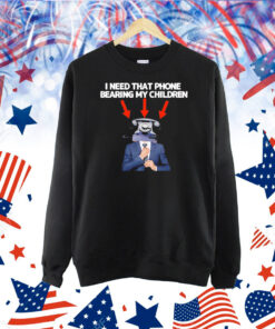 I need that phone that phone bearing my children Shirt