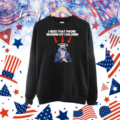 I need that phone that phone bearing my children Shirt