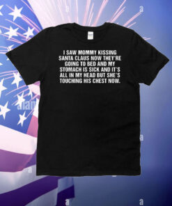I saw mommy kissing Santa Claus now they’re going to bed T-Shirt
