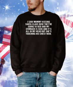 I saw mommy kissing Santa Claus now they’re going to bed T-Shirt