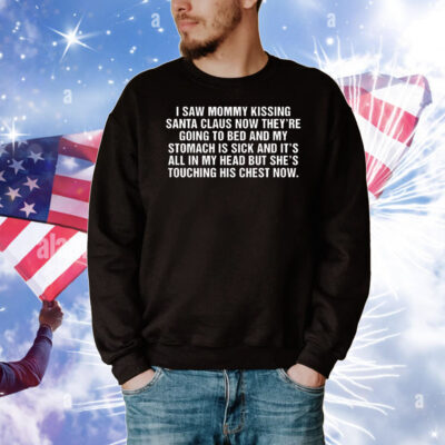 I saw mommy kissing Santa Claus now they’re going to bed T-Shirt