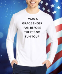 I was a grace enger fan before the it’s so fun tour Shirt