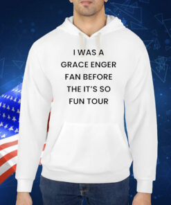 I was a grace enger fan before the it’s so fun tour Shirt