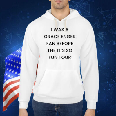 I was a grace enger fan before the it’s so fun tour Shirt