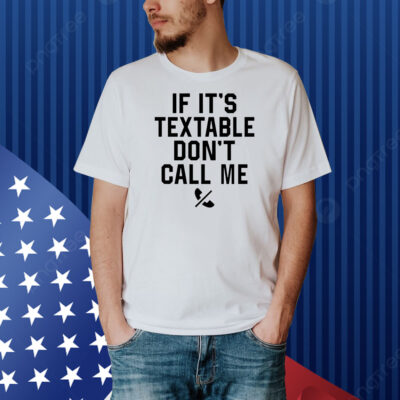 If it’s textable don’t call me Shirt