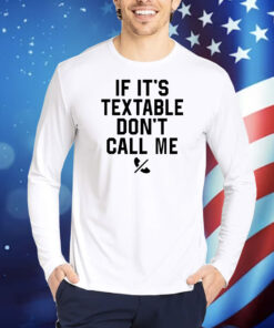 If it’s textable don’t call me Shirt