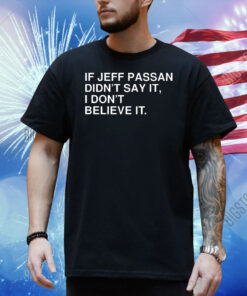 If jeff passan didn’t say it i don’t believe it Shirt