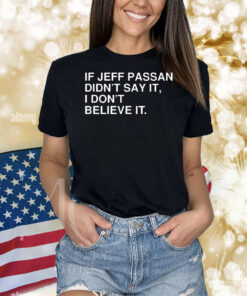 If jeff passan didn’t say it i don’t believe it Shirt