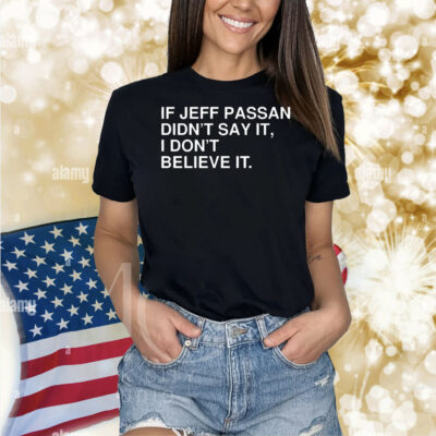 If jeff passan didn’t say it i don’t believe it Shirt