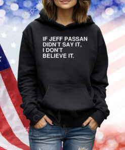 If jeff passan didn’t say it i don’t believe it Shirt
