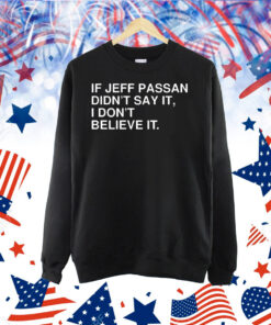 If jeff passan didn’t say it i don’t believe it Shirt