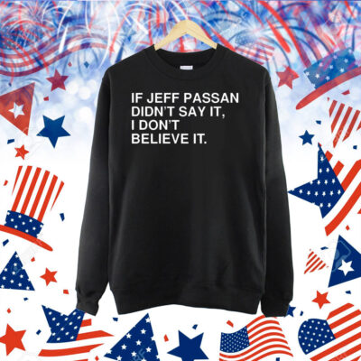 If jeff passan didn’t say it i don’t believe it Shirt