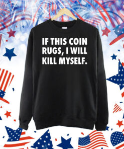 If this coin rugs i will kill myself Shirt