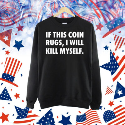 If this coin rugs i will kill myself Shirt