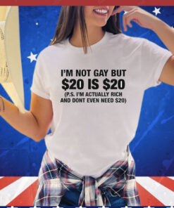 I’m Not Gay But $20 Is $20 P.s. I’m Actually Rich And Don’t Even Need $20 T-Shirt