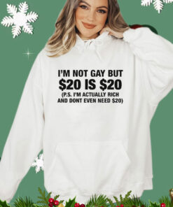 I’m Not Gay But $20 Is $20 P.s. I’m Actually Rich And Don’t Even Need $20 T-Shirt