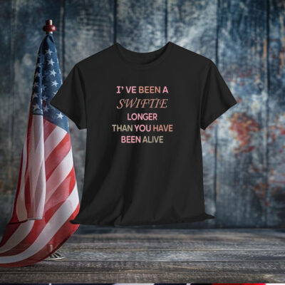 I’ve Been A Swiftie Longer Than You Have Been Alive Shirt