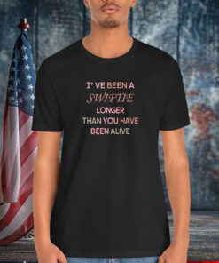 I’ve Been A Swiftie Longer Than You Have Been Alive Shirt