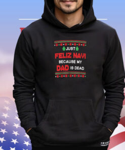 Just Feliz Navi Because My Dad Is Dead Ugly Christmas T-Shirt