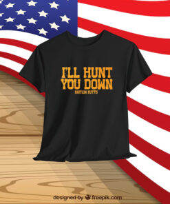 Kaitlin Butts I’ll Hunt You Down Shirt
