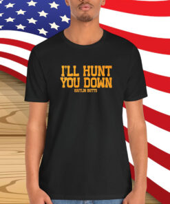Kaitlin Butts I’ll Hunt You Down Shirt