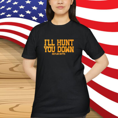 Kaitlin Butts I’ll Hunt You Down Shirt