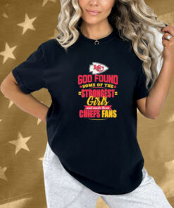 Kansas City Chiefs God Found Some Of The Strongest Girls And Made Them Fans Shirt