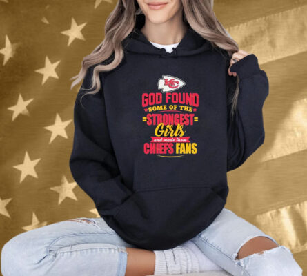 Kansas City Chiefs God Found Some Of The Strongest Girls And Made Them Fans Shirt
