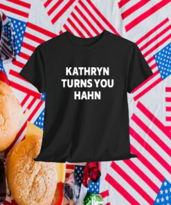 Kathryn Turns You Hahn Shirt