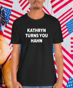 Kathryn Turns You Hahn Shirt