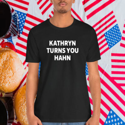 Kathryn Turns You Hahn Shirt