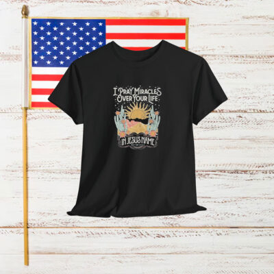 Katy Nichole I Pray Miracles Over Your Life In Jesus Name Sun Shirt