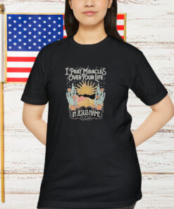 Katy Nichole I Pray Miracles Over Your Life In Jesus Name Sun Shirt