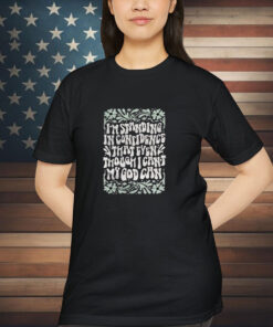 Katy Nichole I’m Standing In Confidence That Even Though I Can’t My God Can Shirt