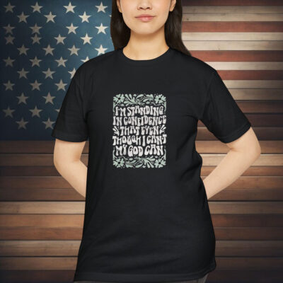 Katy Nichole I’m Standing In Confidence That Even Though I Can’t My God Can Shirt