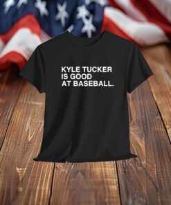 Kyle Tucker Is Good At Baseball Shirt