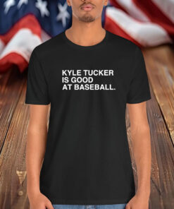 Kyle Tucker Is Good At Baseball Shirt