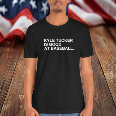 Kyle Tucker Is Good At Baseball Shirt