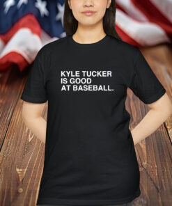 Kyle Tucker Is Good At Baseball Shirt