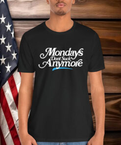La Platica Mondays Dont Suck Anymore Shirt