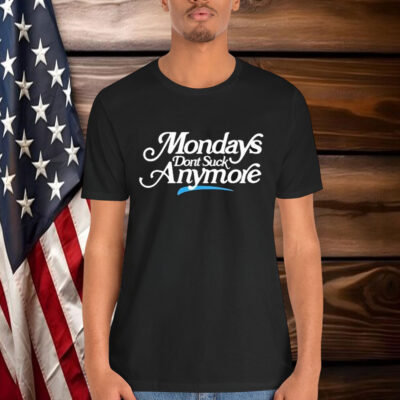 La Platica Mondays Dont Suck Anymore Shirt